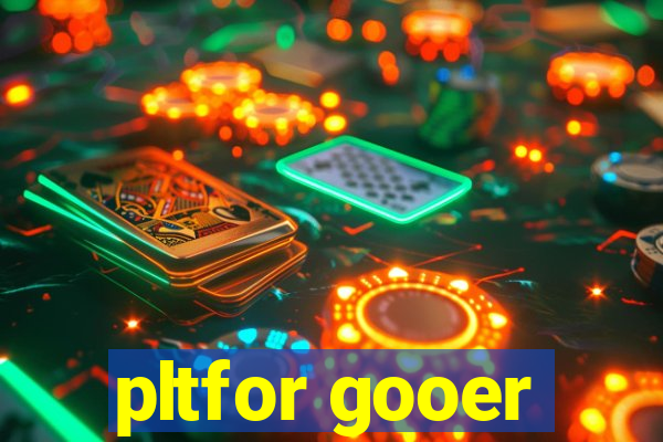 pltfor gooer